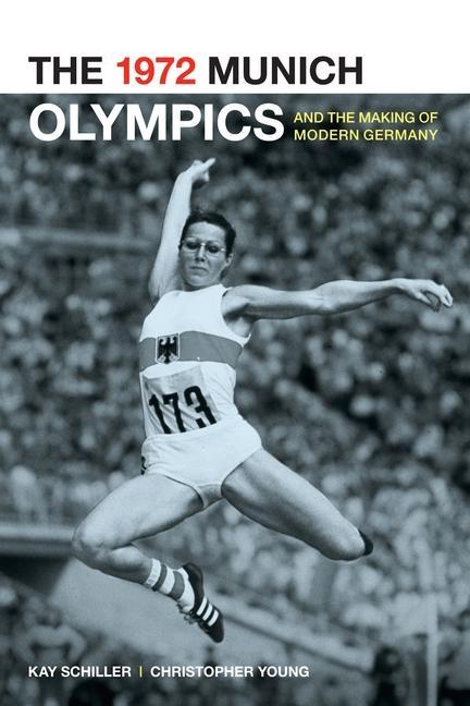 The 1972 Munich Olympics and the Making of Modern Germany - Kay Schiller/ Chris Young
