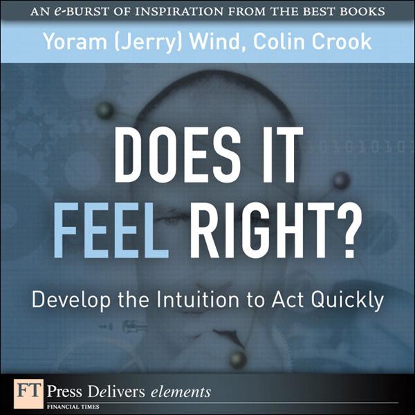 Does It Feel Right? Develop the Intuition to Act Quickly - Yoram Wind/ Colin Crook