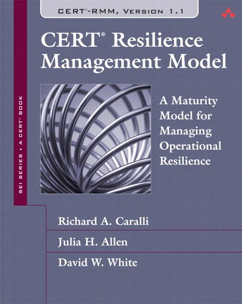 CERT Resilience Management Model (CERT-RMM) - Richard Caralli/ Julia Allen/ David White