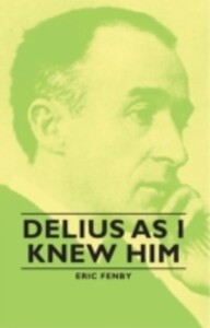 Delius as I Knew Him als eBook von Lion Feuchtwanger - Read Books Ltd.