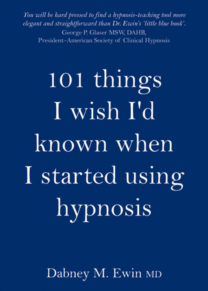 101 Things I Wish I'd Known When I Started Using Hypnosis - Dabney Ewin