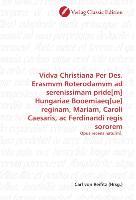 Vidva Christiana Per Des. Erasmvm Roterodamvm ad serenissimam pride[m] Hungariae Booemiaeq[ue] reginam, Mariam, Caroli Caesaris, ac Ferdinandi reg... - Classic Edition