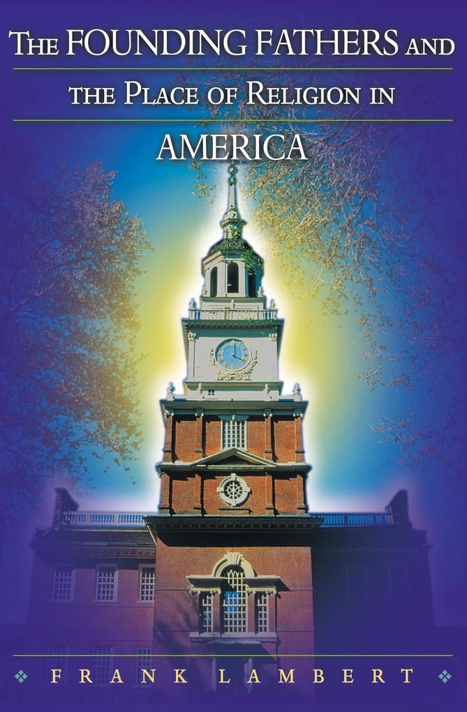 Founding Fathers and the Place of Religion in America - Frank Lambert
