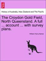 The Croydon Gold Field, North Queensland. A full ... account ... with survey plans. als Taschenbuch von William Henry Barker - British Library, Historical Print Editions
