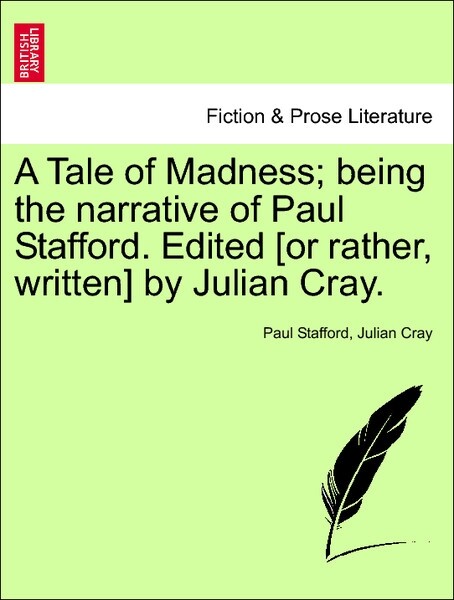 A Tale of Madness; being the narrative of Paul Stafford. Edited [or rather, written] by Julian Cray. VOL.I als Taschenbuch von Paul Stafford, Juli... - British Library, Historical Print Editions