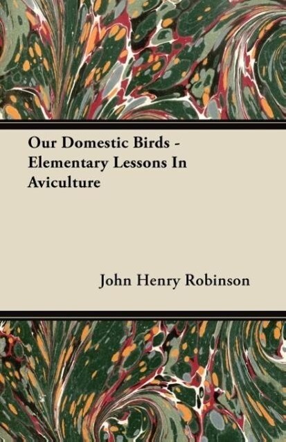 Our Domestic Birds - Elementary Lessons In Aviculture als Taschenbuch von John Henry Robinson - Quinn Press