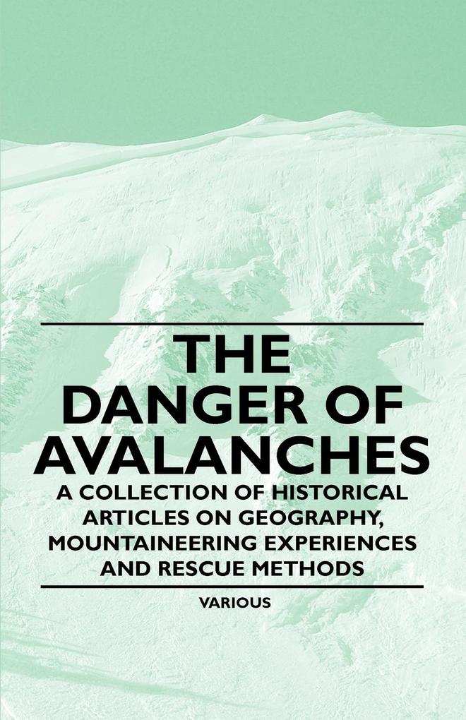 The Danger of Avalanches - A Collection of Historical Articles on Geography, Mountaineering Experiences and Rescue Methods als Taschenbuch von Various - Waddell Press