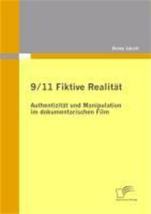 9/11 Fiktive Realität: Authentizität und Manipulation im dokumentarischen Film - Danny Jaksch