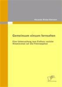 Gemeinsam einsam fernsehen: Eine Untersuchung zum Einfluss sozialer Hinweisreize auf die Filmrezeption - Alexander Blicker-Dielmann
