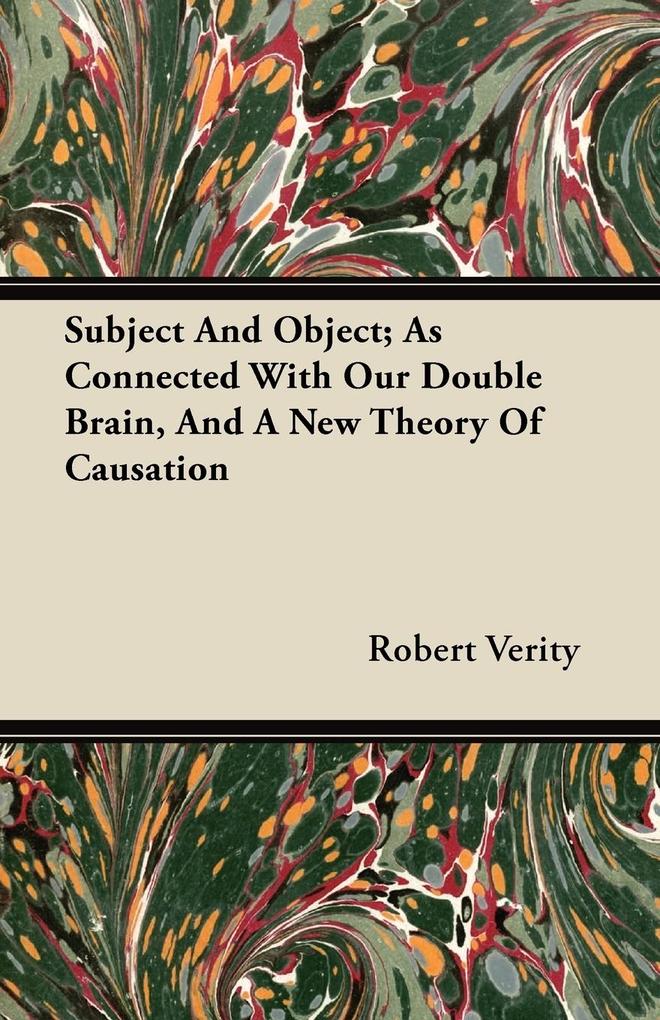 Subject And Object; As Connected With Our Double Brain, And A New Theory Of Causation als Taschenbuch von Robert Verity - Kosta Press