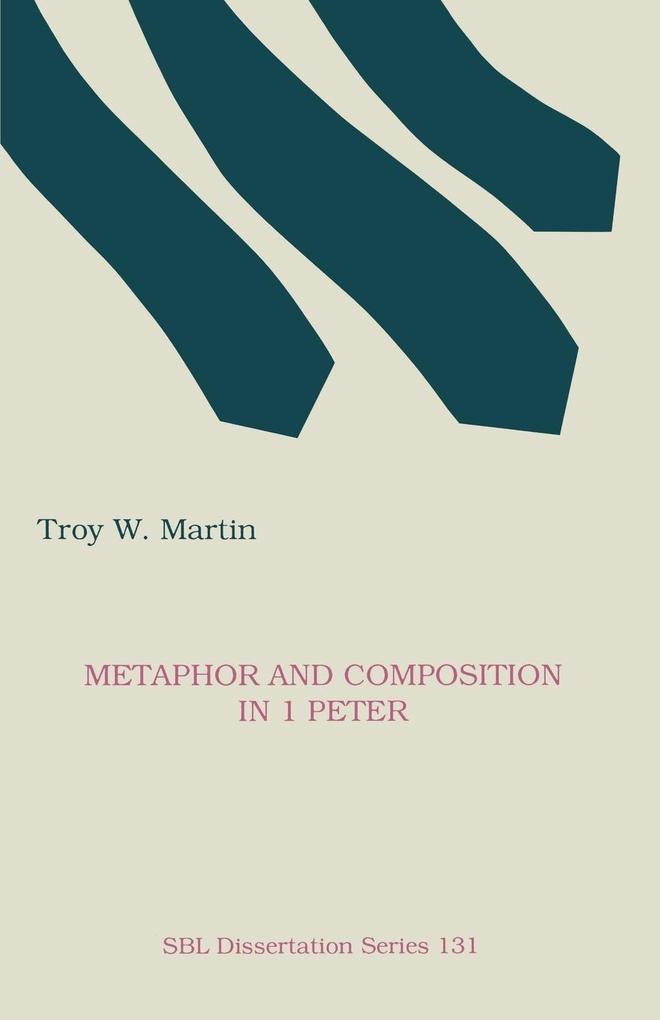 Metaphor and Composition in 1 Peter als Taschenbuch von Troy W. Martin - Society of Biblical Literature