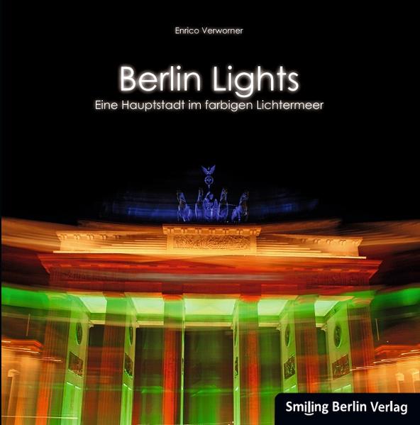 Berlin Lights - Eine Hauptstadt im farbigen Lichtermeer - Enrico Verworner
