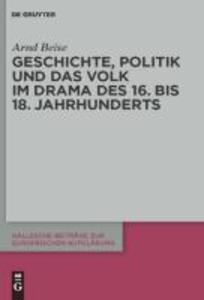 Geschichte Politik und das Volk im Drama des 16. bis 18. Jahrhunderts - Arnd Beise