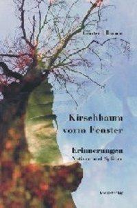 Kirschbaum vorm Fenster: Erinnerungen. Notizen und Splitter