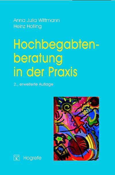 Hochbegabtenberatung in der Praxis - Anna J. Wittmann/ Heinz Holling/ Christina Schwarz/ Anna Julia Wittmann
