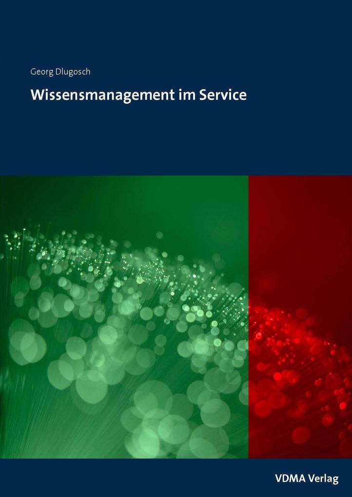 Wissensmanagement im Service. Methoden und Strategien aus der Praxis des Maschinen- und Anlagenbaus - Georg Dlugosch