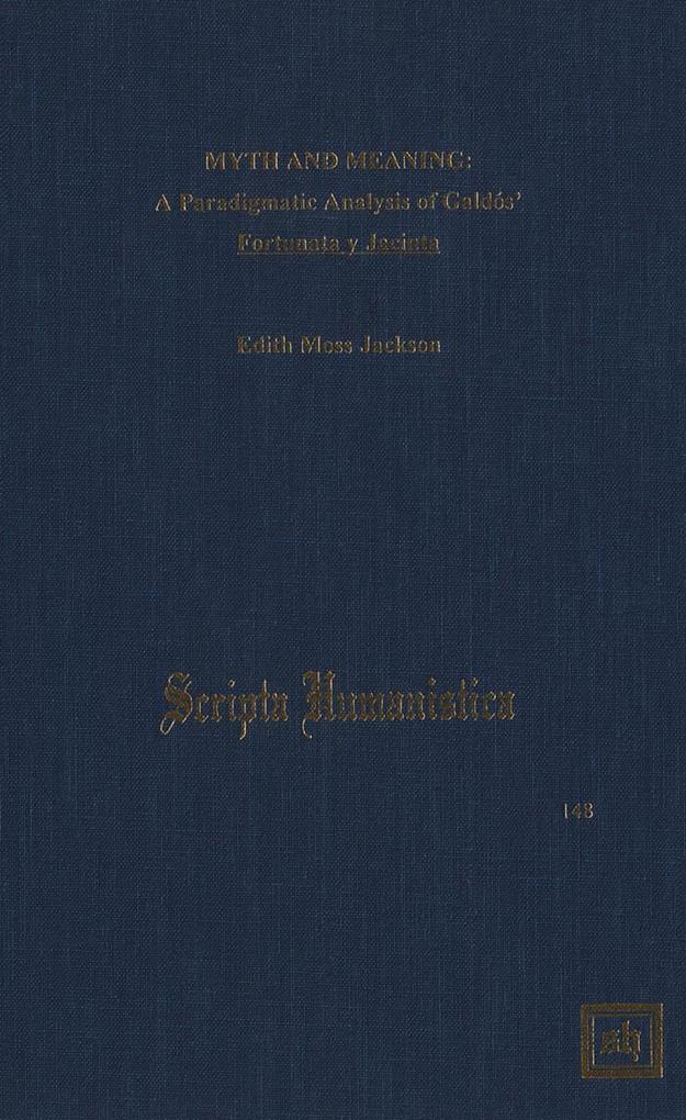 Myth and Meaning: A Paradigmatic Analysis of Galdós' Fortunata y Jacinta - Edith Moss Jackson