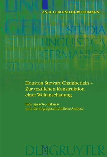 Houston Stewart Chamberlain - Zur textlichen Konstruktion einer Weltanschauung - Anja Lobenstein-Reichmann
