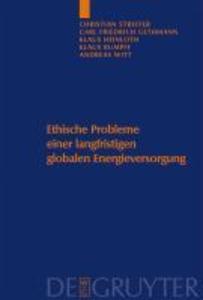 Ethische Probleme einer langfristigen globalen Energieversorgung - Christian Streffer/ Carl Friedrich Gethmann/ Klaus Heinloth/ Klaus Rumpff/ Andreas Witt