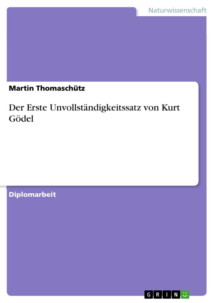 Der Erste Unvollständigkeitssatz von Kurt Gödel - Martin Thomaschütz