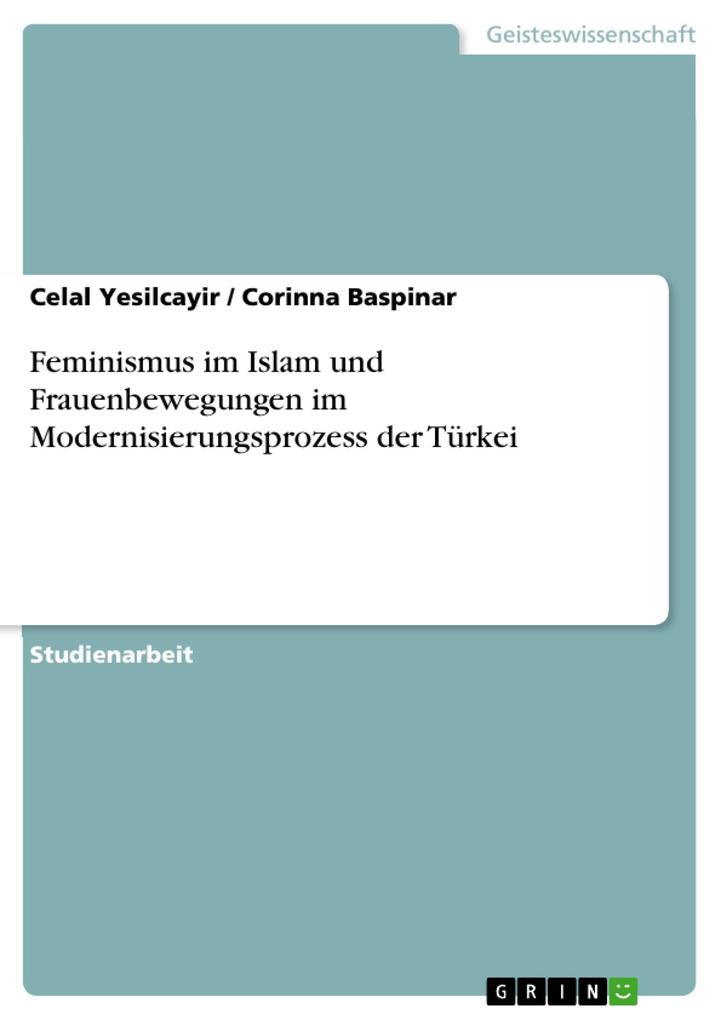 Feminismus im Islam und Frauenbewegungen im Modernisierungsprozess der Türkei - Celal Yesilcayir/ Corinna Baspinar