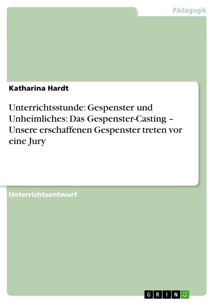 Unterrichtsstunde: Gespenster und Unheimliches: Das Gespenster-Casting - Unsere erschaffenen Gespenster treten vor eine Jury als eBook von Kathari... - GRIN Verlag