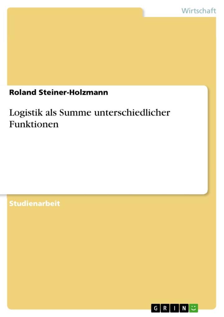 Logistik als Summe unterschiedlicher Funktionen - Roland Steiner-Holzmann