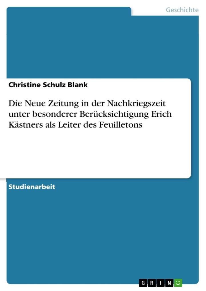 Die Neue Zeitung in der Nachkriegszeit unter besonderer Berücksichtigung Erich Kästners als Leiter des Feuilletons - Christine Schulz Blank