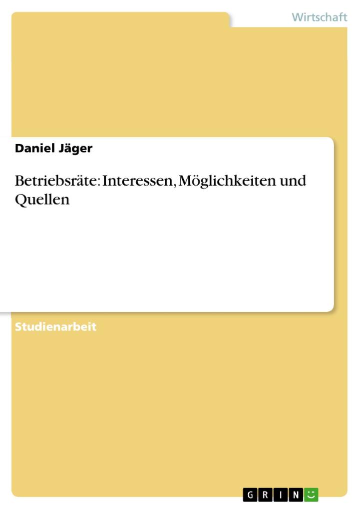 Betriebsräte: Interessen Möglichkeiten und Quellen - Daniel Jäger