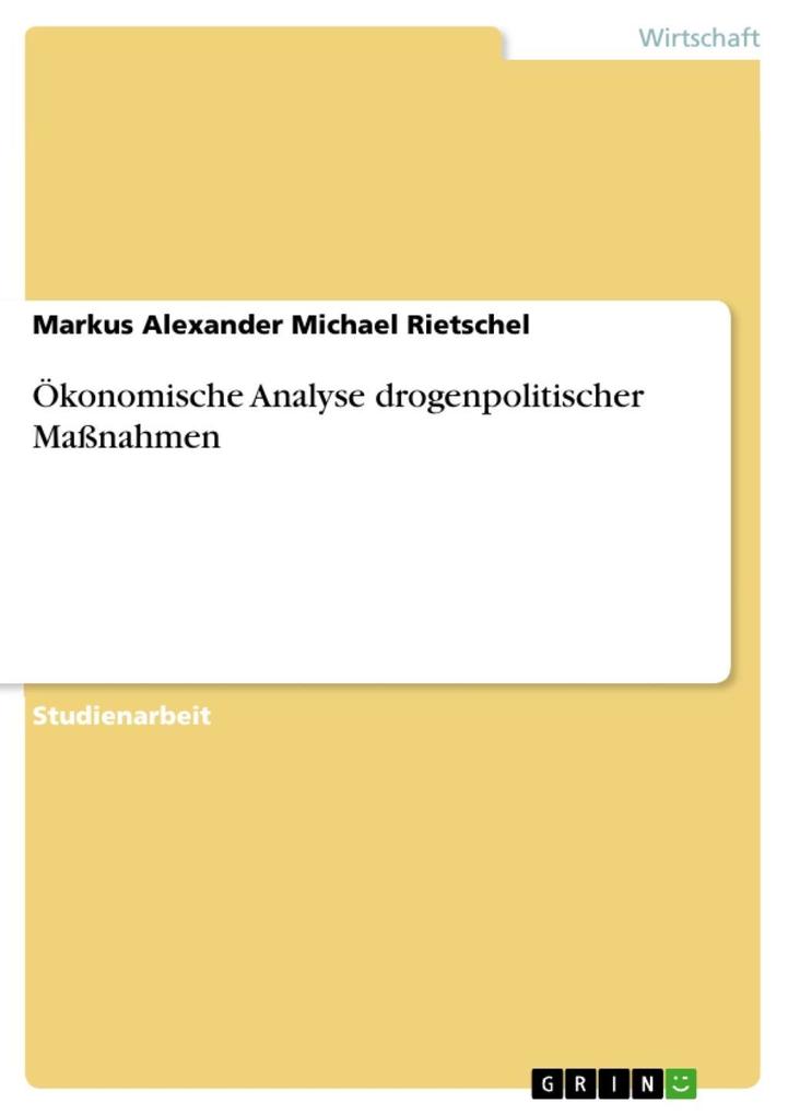 Ökonomische Analyse drogenpolitischer Maßnahmen - Markus Alexander Michael Rietschel