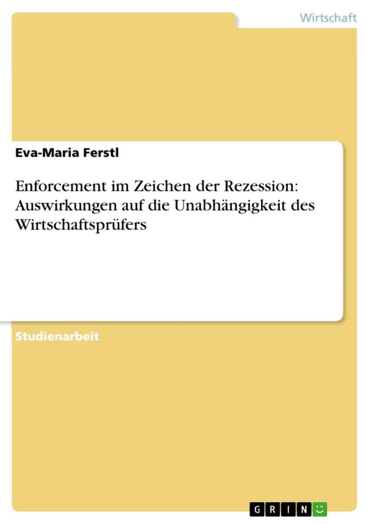Enforcement im Zeichen der Rezession: Auswirkungen auf die Unabhängigkeit des Wirtschaftsprüfers - Eva-Maria Ferstl
