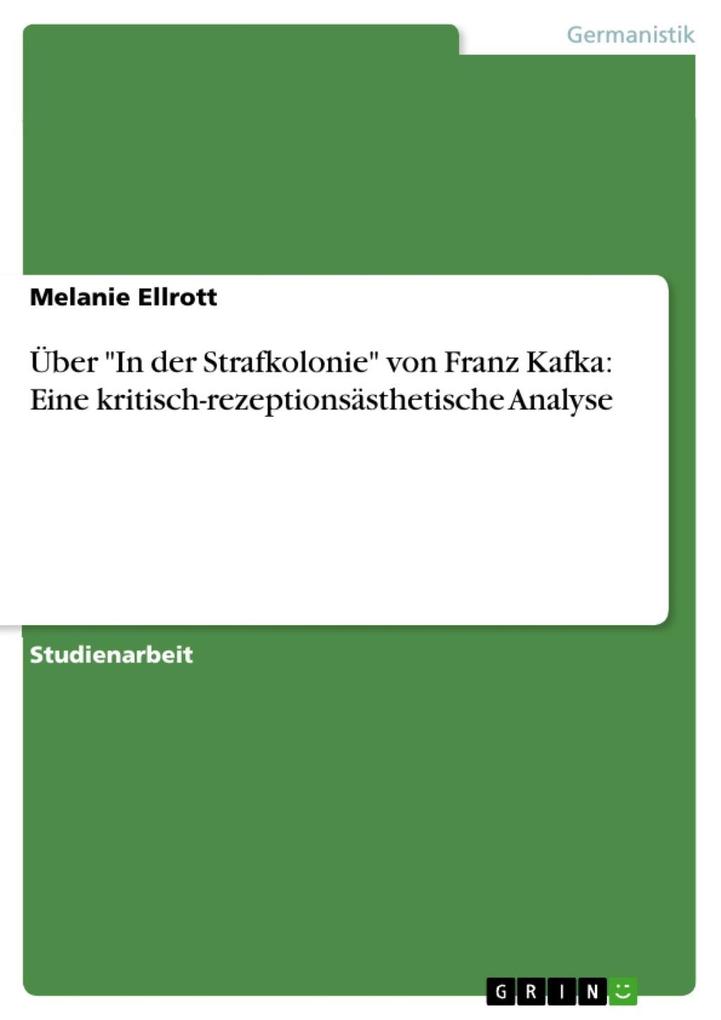Über 'In der Strafkolonie' von Franz Kafka: Eine kritisch-rezeptionsästhetische Analyse Melanie Ellrott Author