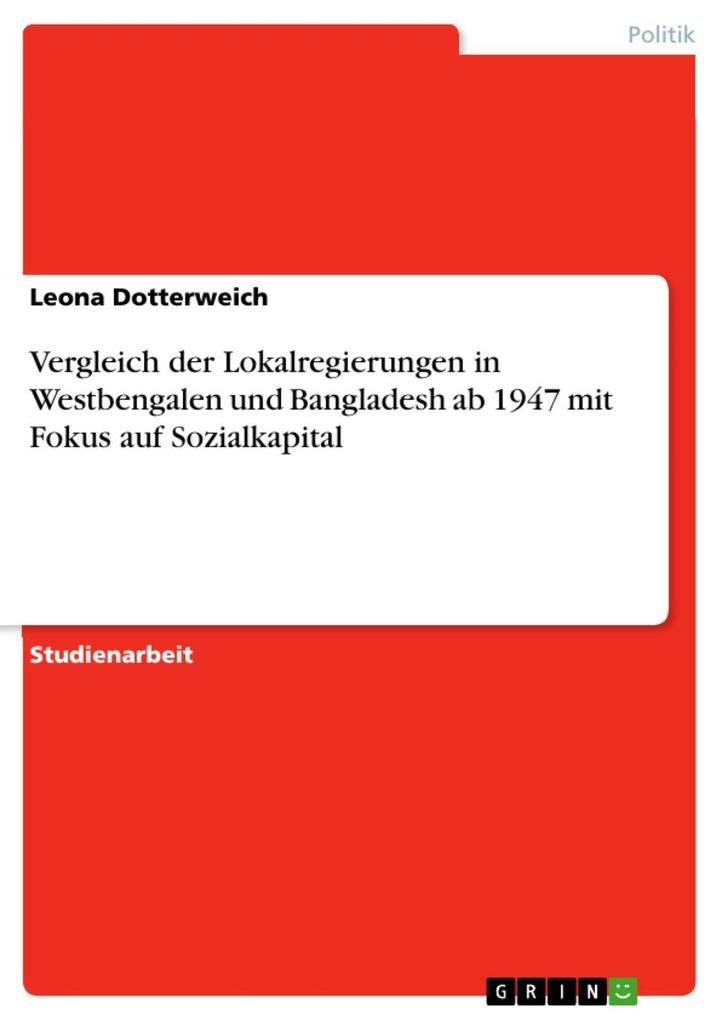 Vergleich der Lokalregierungen in Westbengalen und Bangladesh ab 1947 mit Fokus auf Sozialkapital - Leona Dotterweich