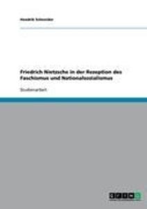 Friedrich Nietzsche in der Rezeption des Faschismus und Nationalsozialismus - Hendrik Schneider