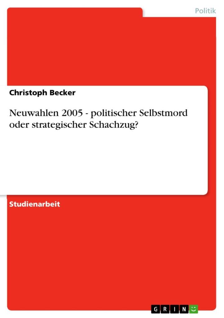 Neuwahlen 2005 - politischer Selbstmord oder strategischer Schachzug? - Christoph Becker
