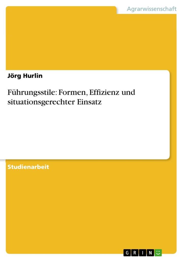 Führungsstile: Formen Effizienz und situationsgerechter Einsatz - Jörg Hurlin