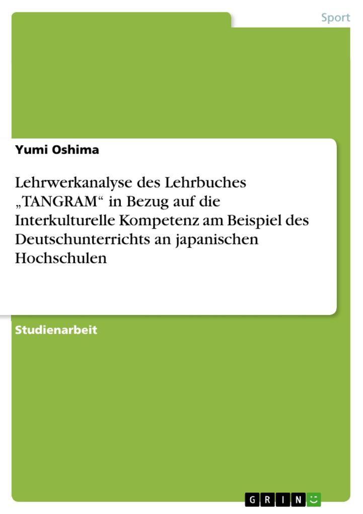 Lehrwerkanalyse des Lehrbuches TANGRAM in Bezug auf die Interkulturelle Kompetenz am Beispiel des Deutschunterrichts an japanischen Hochschulen - Yumi Oshima