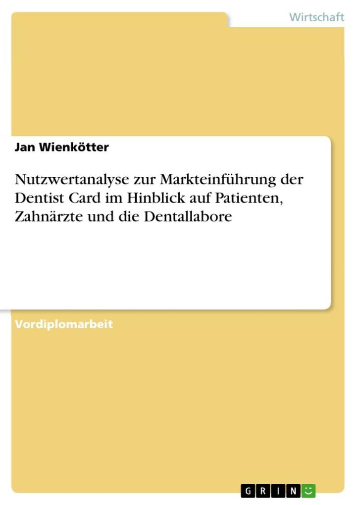 Nutzwertanalyse zur Markteinführung der Dentist Card im Hinblick auf Patienten Zahnärzte und die Dentallabore - Jan Wienkötter