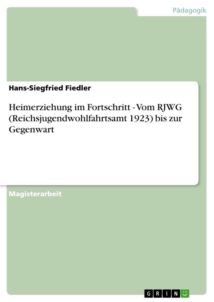 Heimerziehung im Fortschritt - Vom RJWG (Reichsjugendwohlfahrtsamt 1923) bis zur Gegenwart - Hans-Siegfried Fiedler