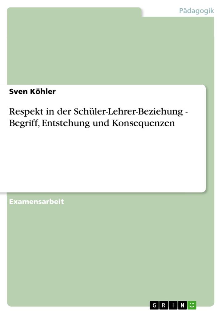 Respekt in der Schüler-Lehrer-Beziehung - Begriff Entstehung und Konsequenzen - Sven Köhler