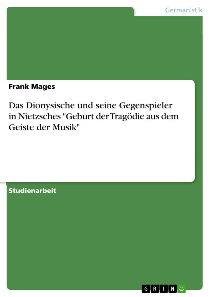 Das Dionysische und seine Gegenspieler in Nietzsches Geburt der Tragödie aus dem Geiste der Musik