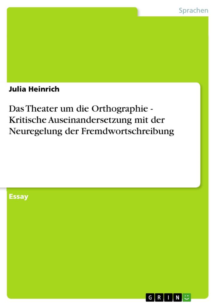 Das Theater um die Orthographie - Kritische Auseinandersetzung mit der Neuregelung der Fremdwortschreibung - Julia Heinrich