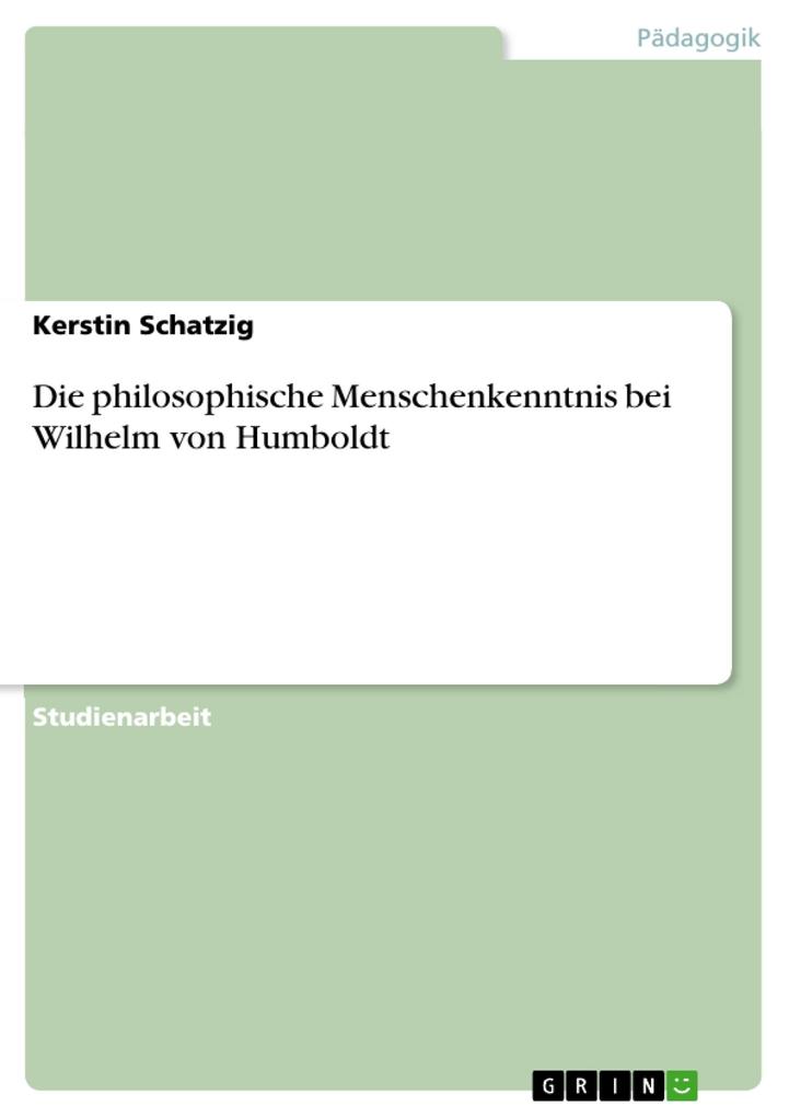Die philosophische Menschenkenntnis bei Wilhelm von Humboldt - Kerstin Schatzig