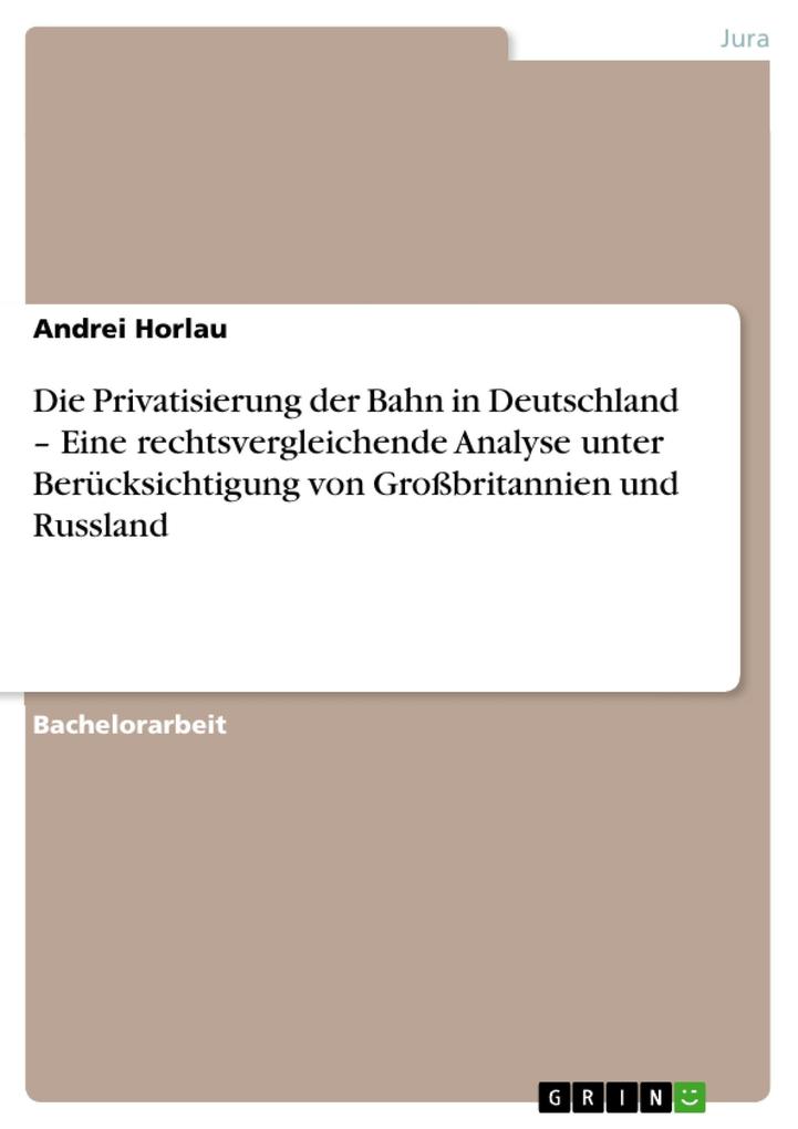 Die Privatisierung der Bahn in Deutschland - Eine rechtsvergleichende Analyse unter Berücksichtigung von Großbritannien und Russland - Andrei Horlau