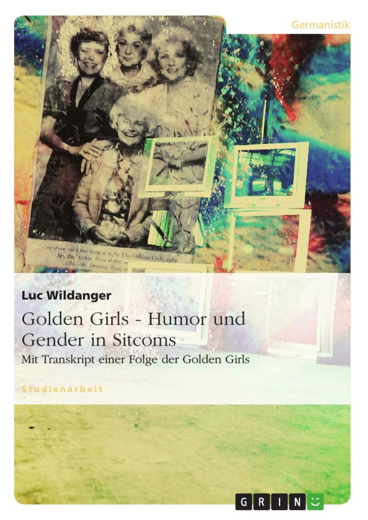 Golden Girls - Humor und Gender in Sitcoms - Luc Wildanger
