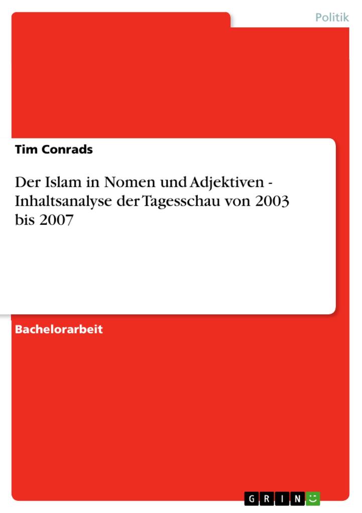 Der Islam in Nomen und Adjektiven - Inhaltsanalyse der Tagesschau von 2003 bis 2007 - Tim Conrads
