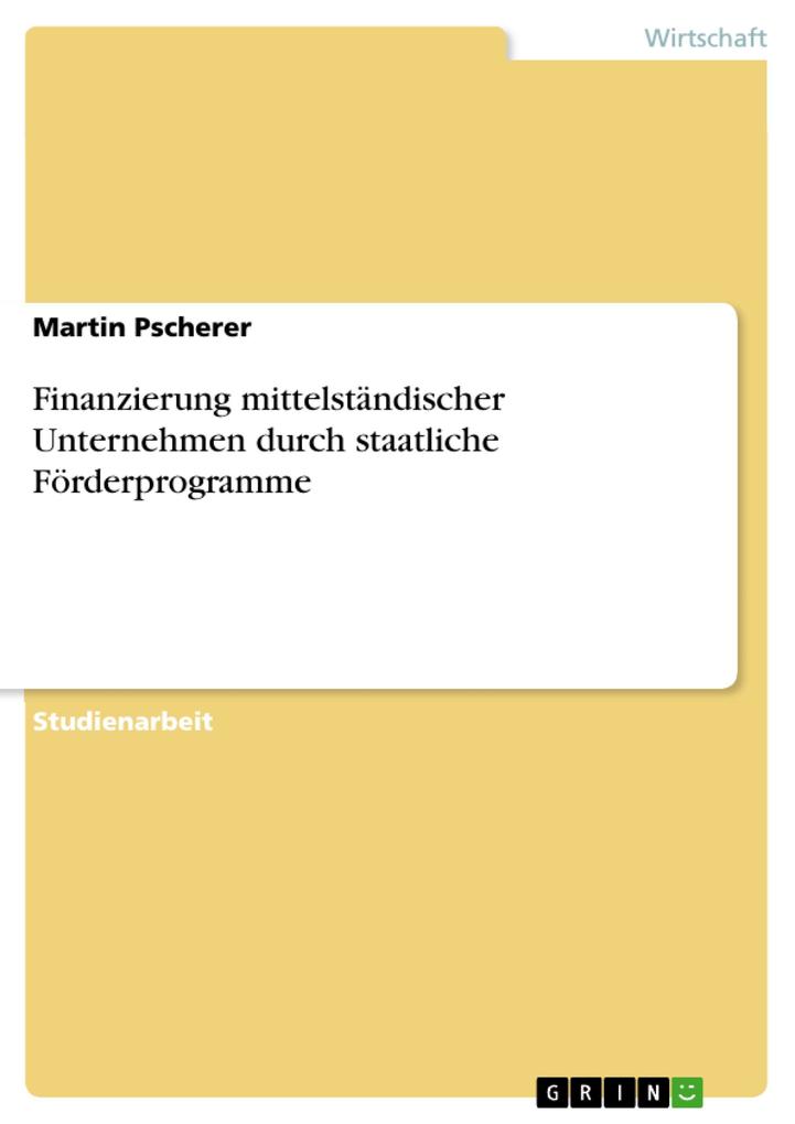 Finanzierung mittelständischer Unternehmen durch staatliche Förderprogramme als eBook von Martin Pscherer - GRIN Verlag