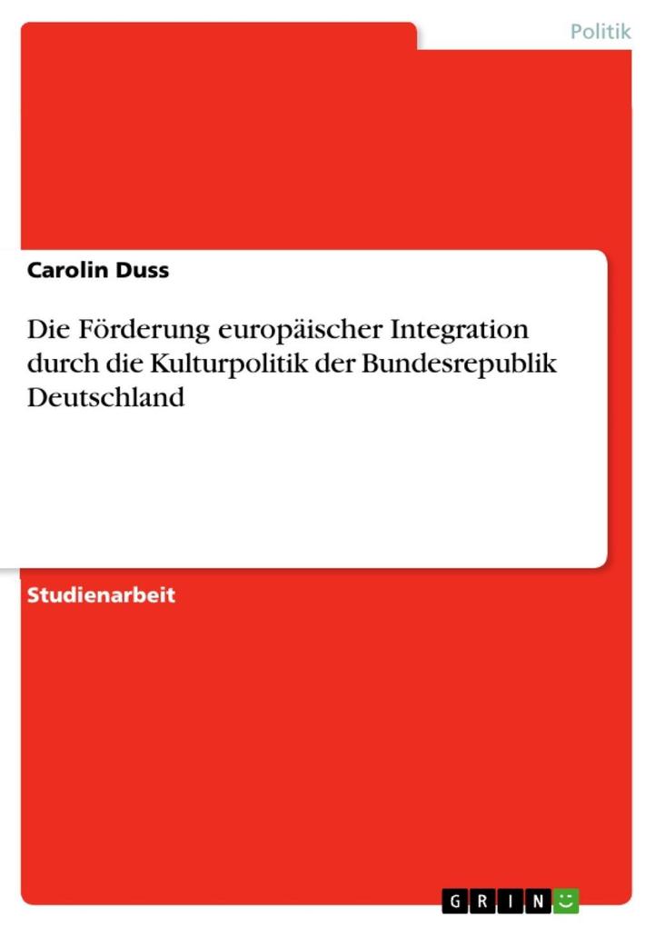 Die Förderung europäischer Integration durch die Kulturpolitik der Bundesrepublik Deutschland - Carolin Duss