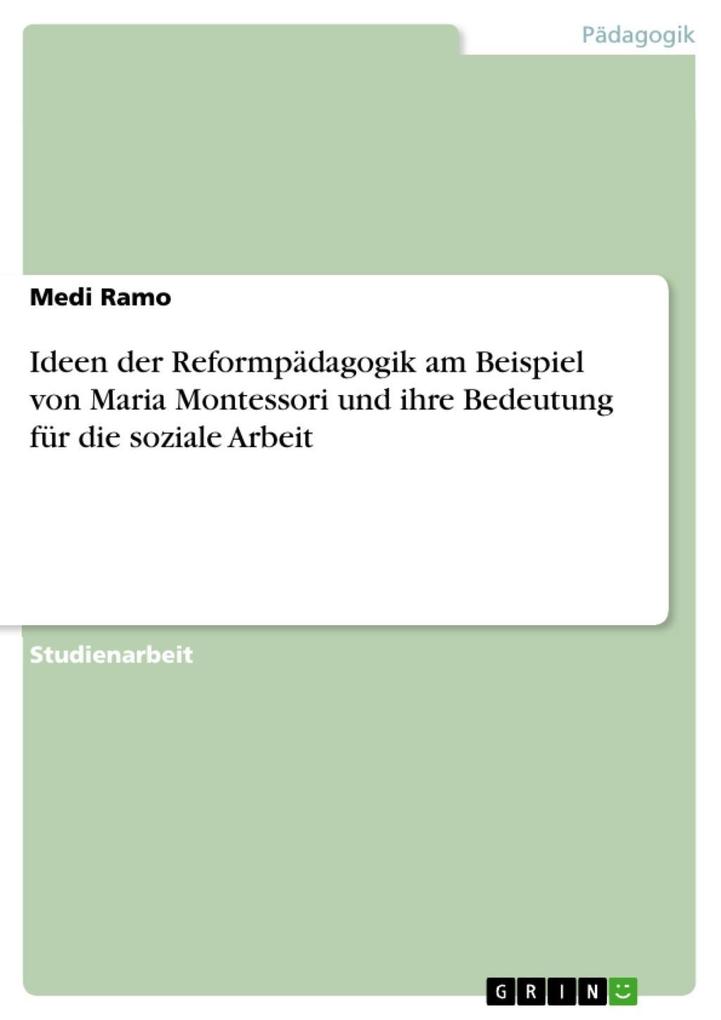 Ideen der Reformpädagogik am Beispiel von Maria Montessori und ihre Bedeutung für die soziale Arbeit - Medi Ramo