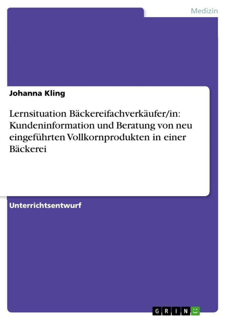 Lernsituation Bäckereifachverkäufer/in: Kundeninformation und Beratung von neu eingeführten Vollkornprodukten in einer Bäckerei - Johanna Kling
